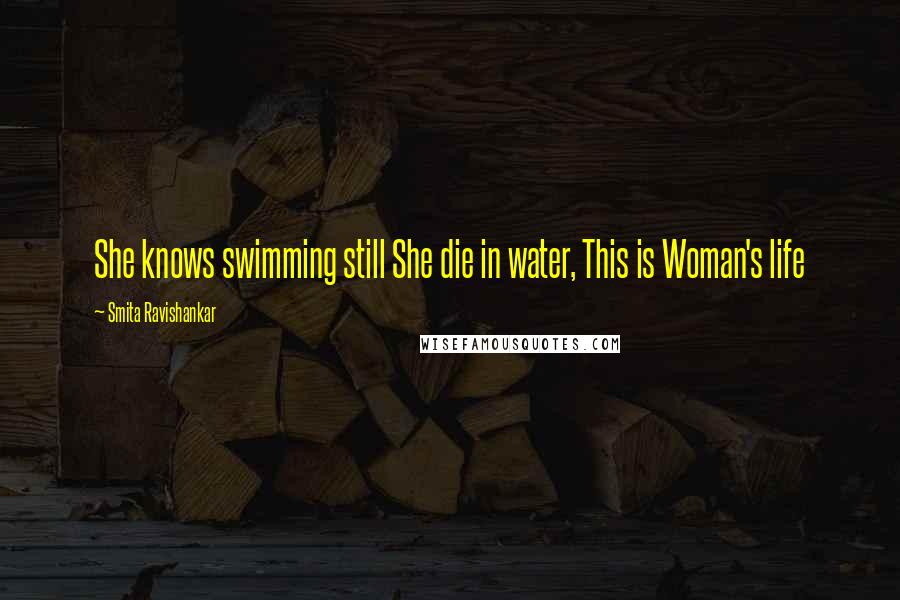 Smita Ravishankar quotes: She knows swimming still She die in water, This is Woman's life