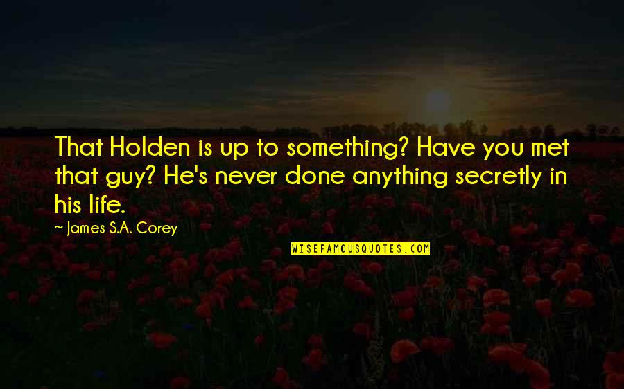 Smitanairjain Quotes By James S.A. Corey: That Holden is up to something? Have you