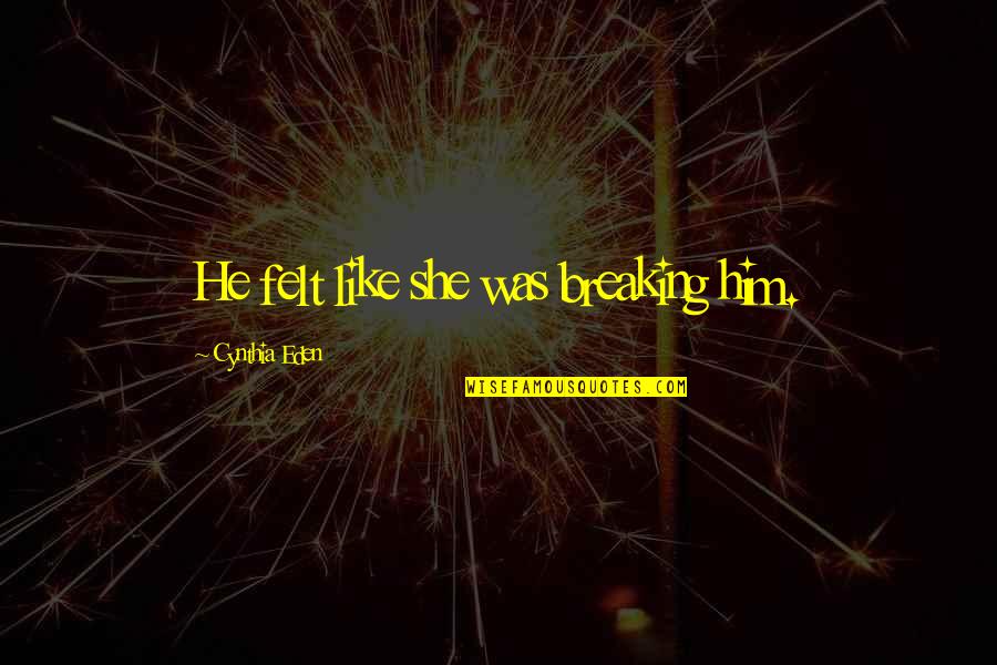 Smite Anubis Quotes By Cynthia Eden: He felt like she was breaking him.