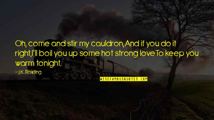 Smite Athena Quotes By J.K. Rowling: Oh, come and stir my cauldron,And if you