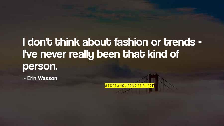 Smite Chiron Quotes By Erin Wasson: I don't think about fashion or trends -