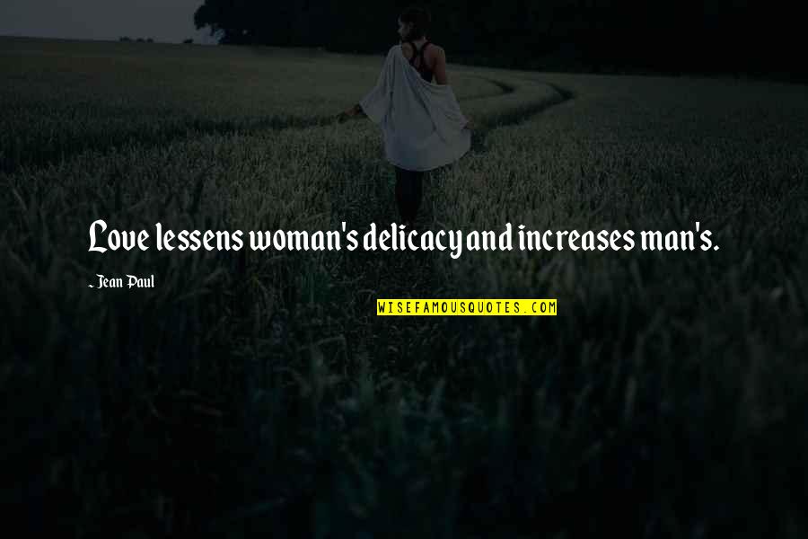 Smited Def Quotes By Jean Paul: Love lessens woman's delicacy and increases man's.