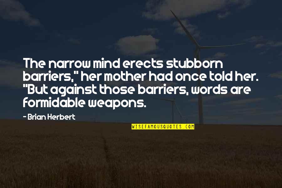 Smiter Quotes By Brian Herbert: The narrow mind erects stubborn barriers," her mother Smiter Quotes By Brian Herbert: The narrow mind erects stubborn barriers," her mother
