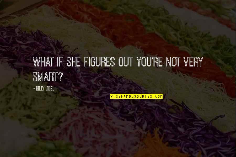 Smith 164194 Quotes By Billy Joel: What if she figures out you're not very