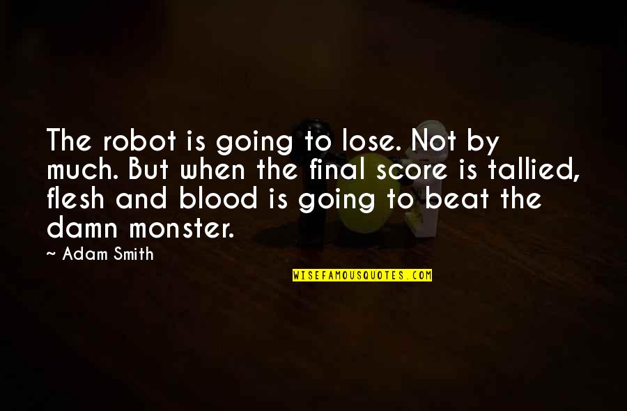 Smith Adam Quotes By Adam Smith: The robot is going to lose. Not by Smith Adam Quotes By Adam Smith: The robot is going to lose. Not by