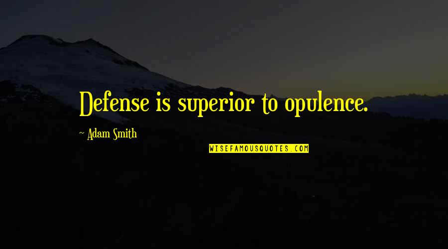 Smith Adam Quotes By Adam Smith: Defense is superior to opulence.