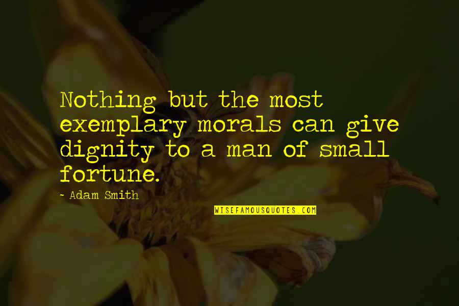 Smith Adam Quotes By Adam Smith: Nothing but the most exemplary morals can give