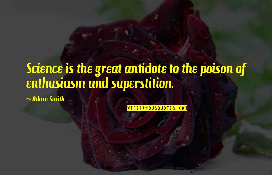 Smith Adam Quotes By Adam Smith: Science is the great antidote to the poison