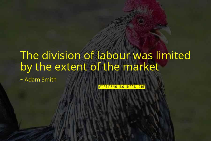 Smith Adam Quotes By Adam Smith: The division of labour was limited by the