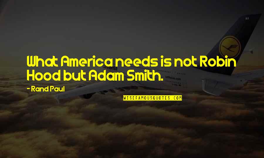 Smith Adam Quotes By Rand Paul: What America needs is not Robin Hood but