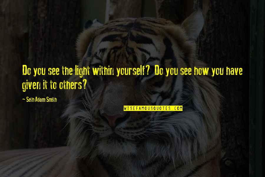 Smith Adam Quotes By Seth Adam Smith: Do you see the light within yourself? Do