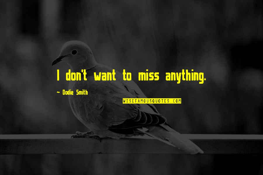 Smith More Castle Quotes By Dodie Smith: I don't want to miss anything. Smith More Castle Quotes By Dodie Smith: I don't want to miss anything.