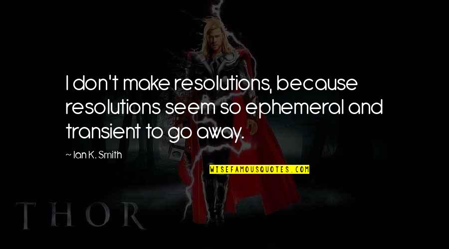 Smith Quotes By Ian K. Smith: I don't make resolutions, because resolutions seem so