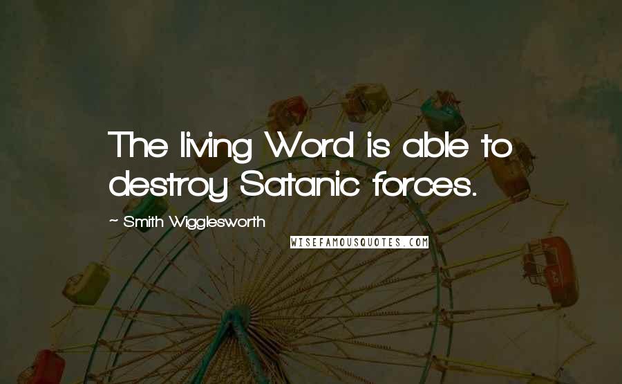 Smith Wigglesworth quotes: The living Word is able to destroy Satanic forces.