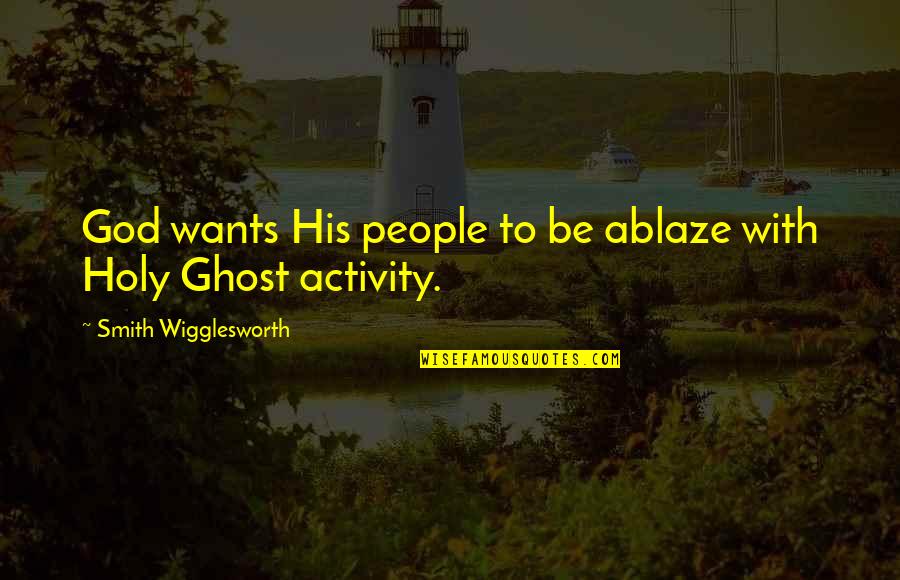 Smith Wigglesworth Quotes By Smith Wigglesworth: God wants His people to be ablaze with