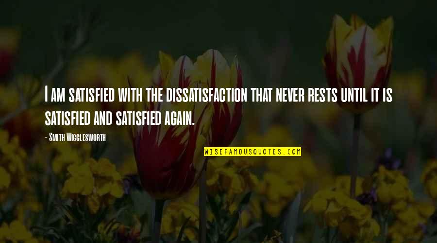 Smith Wigglesworth Quotes By Smith Wigglesworth: I am satisfied with the dissatisfaction that never