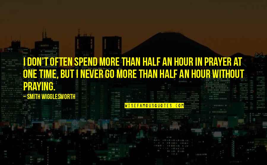 Smith Wigglesworth Quotes By Smith Wigglesworth: I don't often spend more than half an