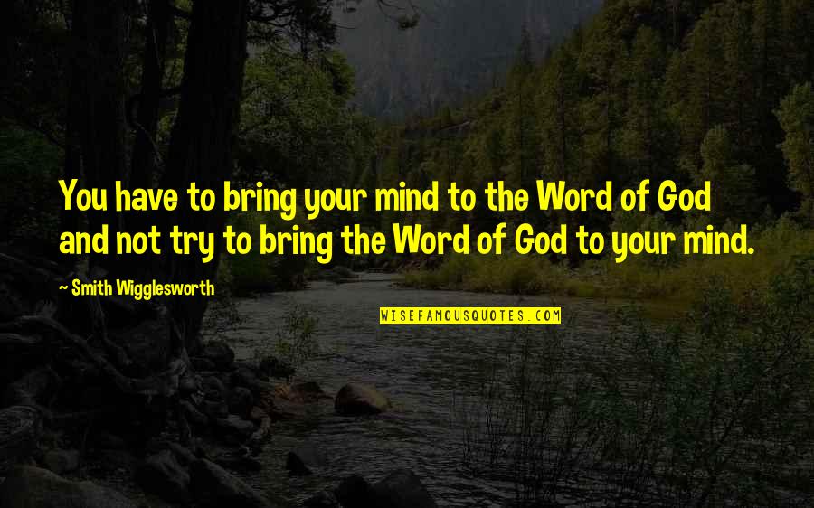 Smith Wigglesworth Quotes By Smith Wigglesworth: You have to bring your mind to the