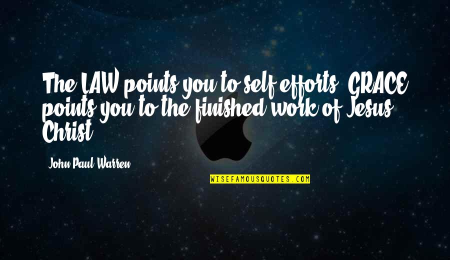 Smith16 Quotes By John Paul Warren: The LAW points you to self-efforts. GRACE points Smith16 Quotes By John Paul Warren: The LAW points you to self-efforts. GRACE points