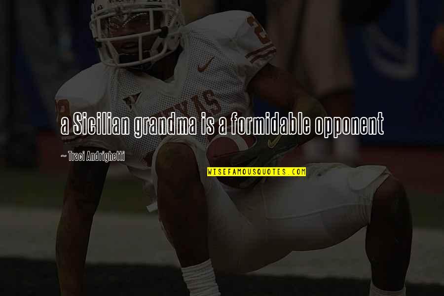 Smitha Middle School Quotes By Traci Andrighetti: a Sicilian grandma is a formidable opponent Smitha Middle School Quotes By Traci Andrighetti: a Sicilian grandma is a formidable opponent