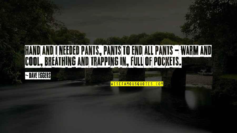 Smithback Tom Quotes By Dave Eggers: Hand and I needed pants, pants to end