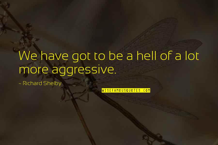 Smithback Tom Quotes By Richard Shelby: We have got to be a hell of Smithback Tom Quotes By Richard Shelby: We have got to be a hell of