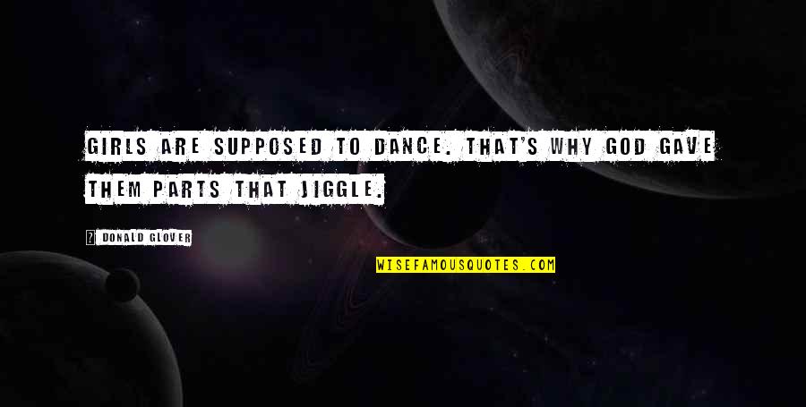 Smithers Gay Quotes By Donald Glover: Girls are supposed to dance. That's why God