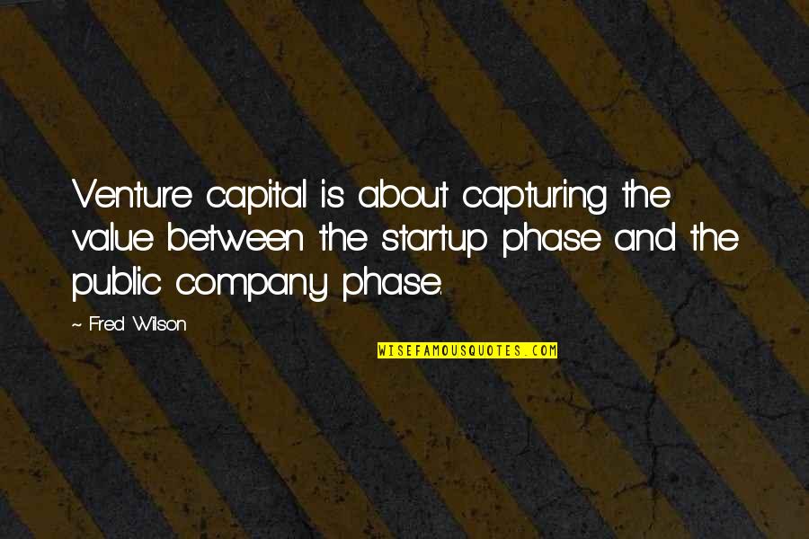 Smithers Gay Quotes By Fred Wilson: Venture capital is about capturing the value between