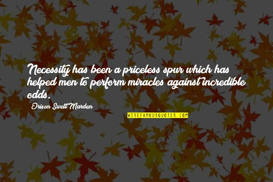 Smithers Gay Quotes By Orison Swett Marden: Necessity has been a priceless spur which has