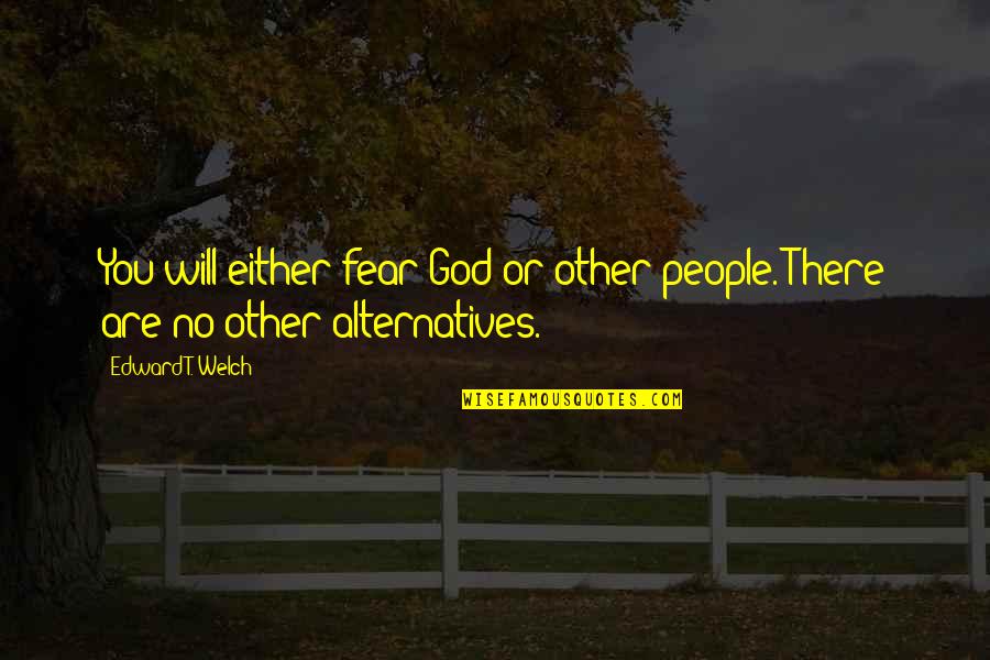 Smitheys Quotes By Edward T. Welch: You will either fear God or other people.