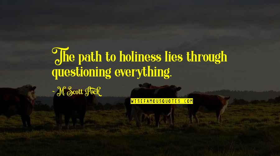 Smithhisler Weekly Ad Quotes By M. Scott Peck: The path to holiness lies through questioning everything. Smithhisler Weekly Ad Quotes By M. Scott Peck: The path to holiness lies through questioning everything.