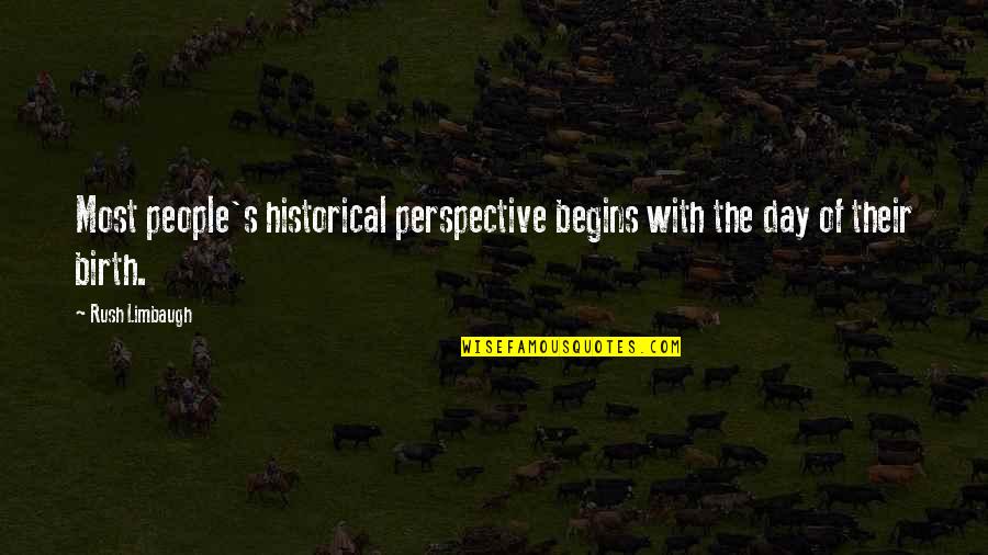 Smithhisler Weekly Ad Quotes By Rush Limbaugh: Most people's historical perspective begins with the day