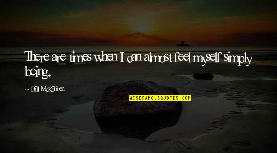 Smithian Liberalism Quotes By Bill McKibben: There are times when I can almost feel Smithian Liberalism Quotes By Bill McKibben: There are times when I can almost feel