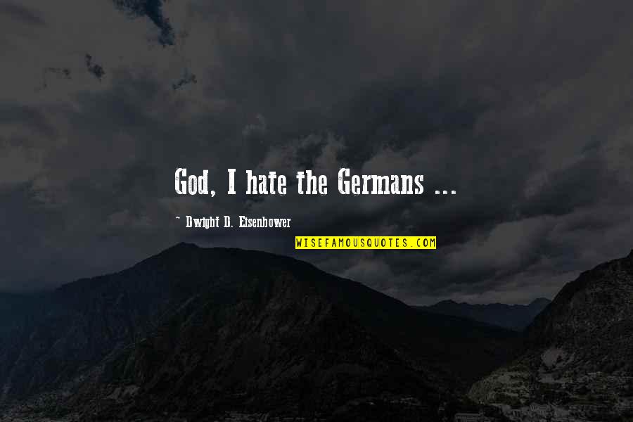 Smithie Spotlight Quotes By Dwight D. Eisenhower: God, I hate the Germans ... Smithie Spotlight Quotes By Dwight D. Eisenhower: God, I hate the Germans ...