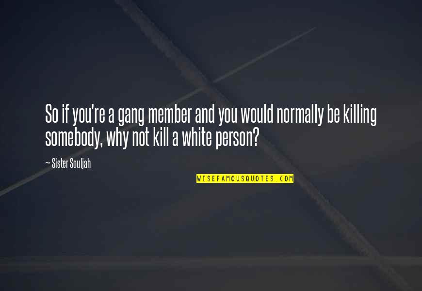 Smithkin Baker Quotes By Sister Souljah: So if you're a gang member and you