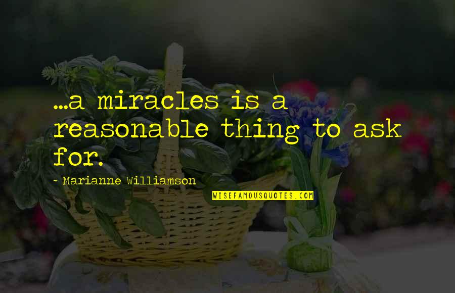 Smithline Industries Quotes By Marianne Williamson: ...a miracles is a reasonable thing to ask