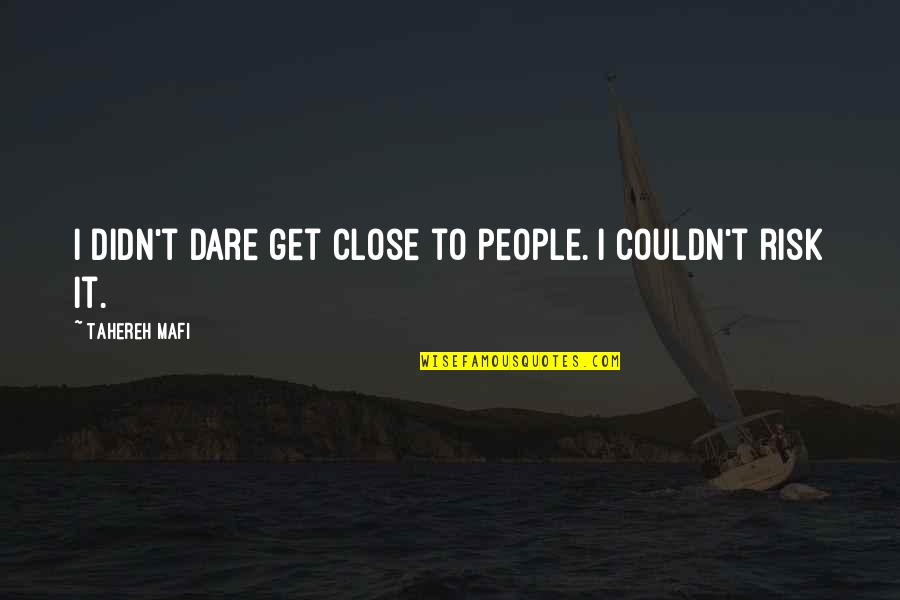 Smithline Products Quotes By Tahereh Mafi: I didn't dare get close to people. I