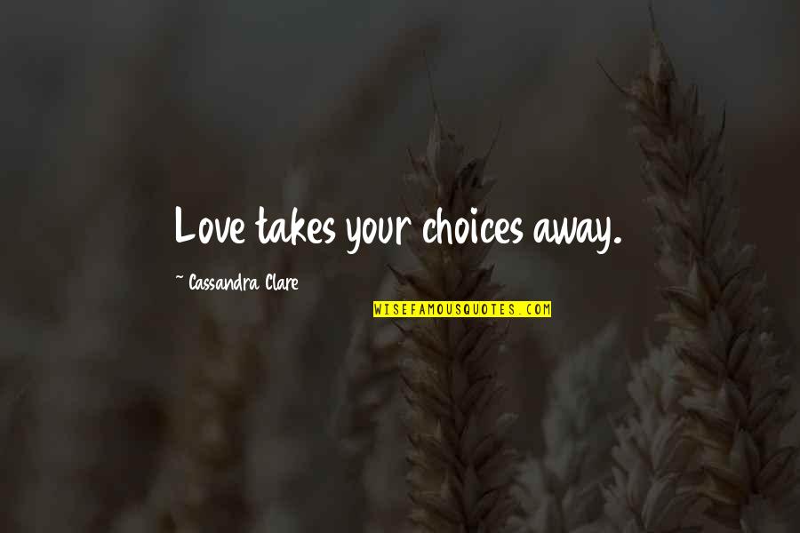 Smithline Reinforced Quotes By Cassandra Clare: Love takes your choices away. Smithline Reinforced Quotes By Cassandra Clare: Love takes your choices away.