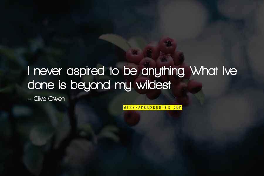 Smithmyers Superette Quotes By Clive Owen: I never aspired to be anything. What I've