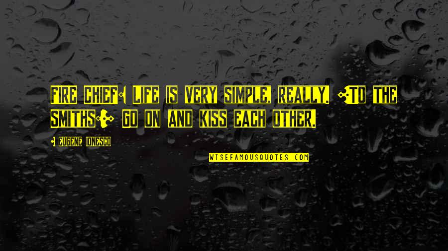Smiths Quotes By Eugene Ionesco: FIRE CHIEF: Life is very simple, really. [To