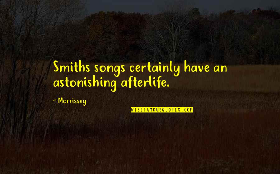 Smiths Quotes By Morrissey: Smiths songs certainly have an astonishing afterlife.