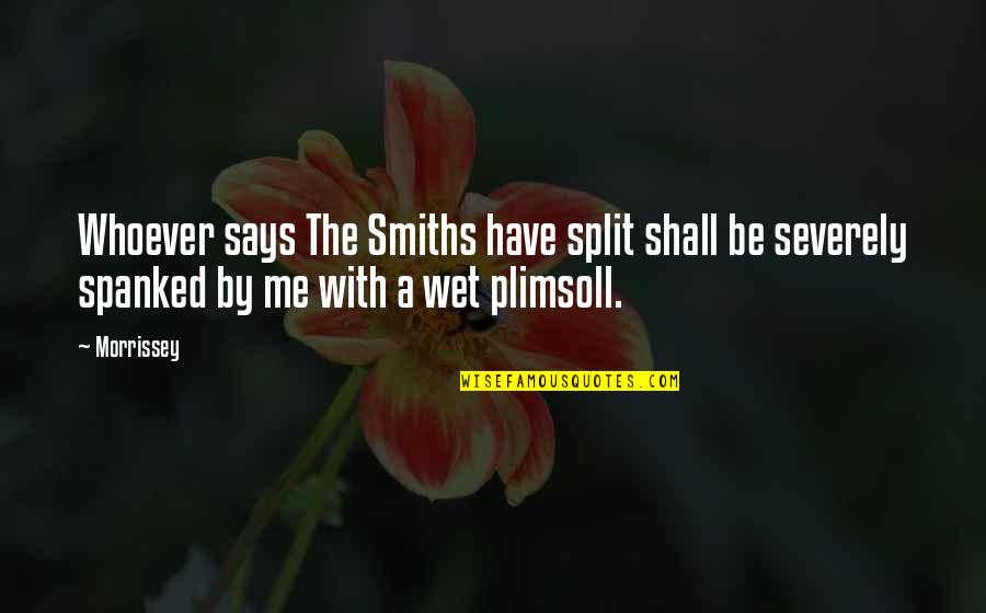 Smiths Quotes By Morrissey: Whoever says The Smiths have split shall be