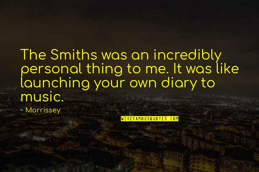 Smiths Quotes By Morrissey: The Smiths was an incredibly personal thing to