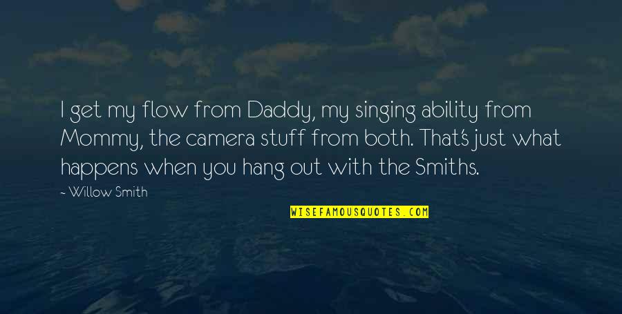 Smiths Quotes By Willow Smith: I get my flow from Daddy, my singing