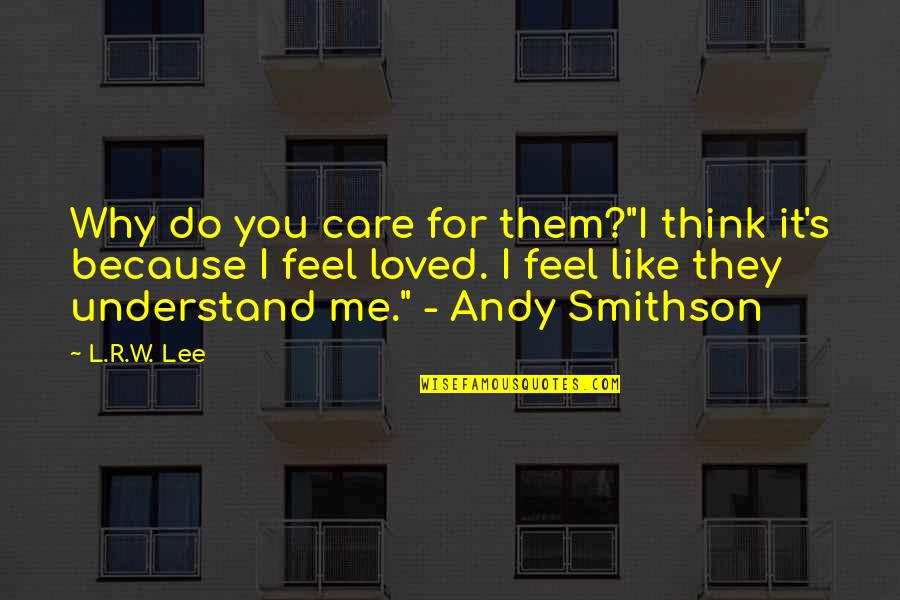 Smithson Quotes By L.R.W. Lee: Why do you care for them?"I think it's