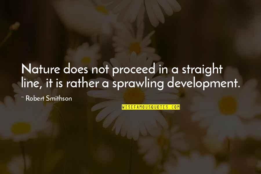 Smithson Quotes By Robert Smithson: Nature does not proceed in a straight line,