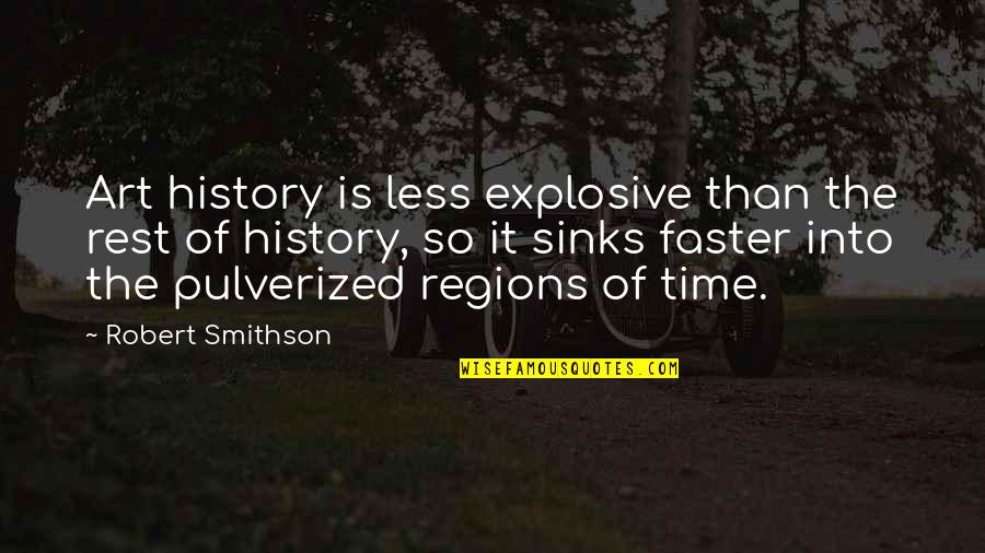 Smithson Quotes By Robert Smithson: Art history is less explosive than the rest