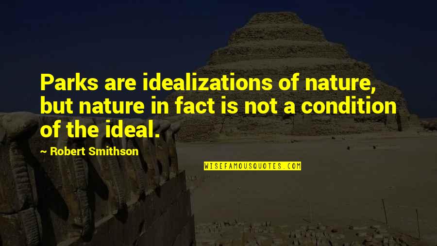 Smithson Quotes By Robert Smithson: Parks are idealizations of nature, but nature in