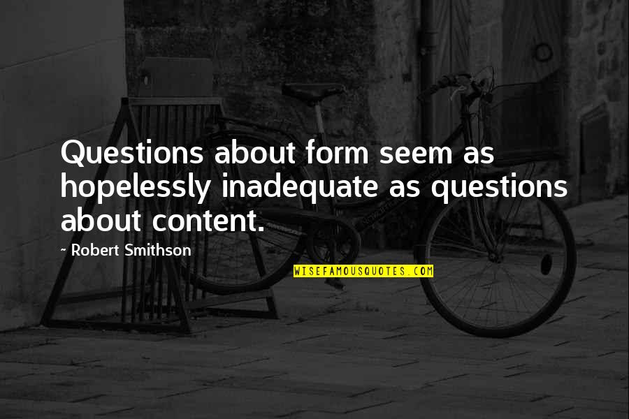 Smithson Quotes By Robert Smithson: Questions about form seem as hopelessly inadequate as