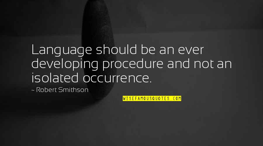Smithson Quotes By Robert Smithson: Language should be an ever developing procedure and